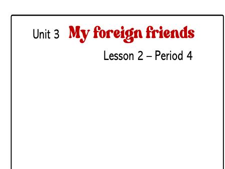 Bài giảng Tiếng Anh 5 Global Success - Unit 3: My foreign friends - Lesson 2, Period 4