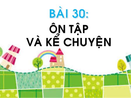 Bài giảng Tiếng Việt 1 - Bài 30: Ôn tập và kể chuyện: Kiến và dế mèn