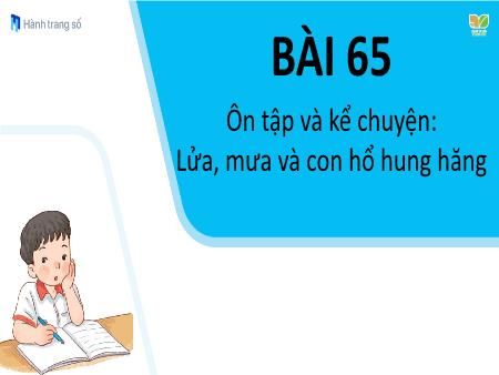 Bài giảng Tiếng Việt 1 (Kết nối tri thức) - Tuần 14, Bài 65: Ôn tập và kể chuyện: Lửa, mưa và con hổ hung hăng Bài giảng Tiếng Việt 1 (Kết nối tri thức) - Tuần 14, Bài 65: Ôn tập và kể chuyện: Lửa, mưa và con hổ hung hăng