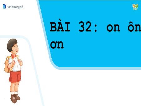 Bài giảng Tiếng Việt 1 (Kết nối tri thức) - Tuần 8, Bài 32: on ôn ơn Bài giảng Tiếng Việt 1 (Kết nối tri thức) - Tuần 8, Bài 32: on ôn ơn