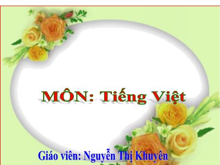 Bài giảng Tiếng Việt 1 (Kết nối tri thức) - Tuần 8, Bài 35: Ôn tập và kể chuyện: Gà nâu và vịt xám (Nguyễn Thị Khuyên)