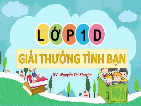 Bài giảng Tiếng Việt 1 - Tuần 20, Bài 4: Giải thưởng tình bạn (Nguyễn Thị Khuyên)