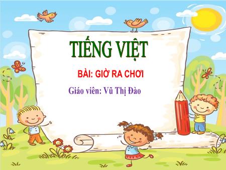 Bài giảng Tiếng Việt 1 - Tuần 24, Bài: Giờ ra chơi (Vũ Thị Đào)