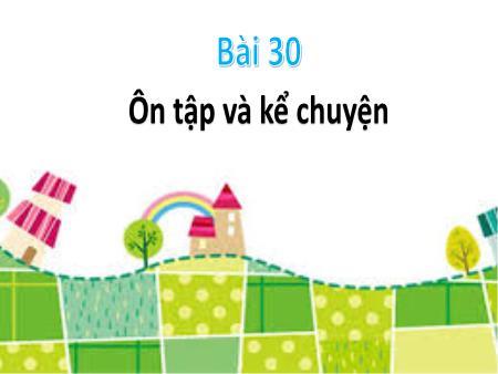 Bài giảng Tiếng Việt 1 - Tuần 7, Bài 30: Ôn tập và kể chuyện: Kiến và dế mèn
