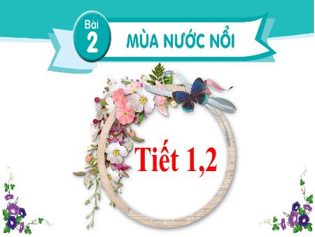 Bài giảng Tiếng Việt 2 - Bài 2: Mùa nước nổi (Tiết 1+2)