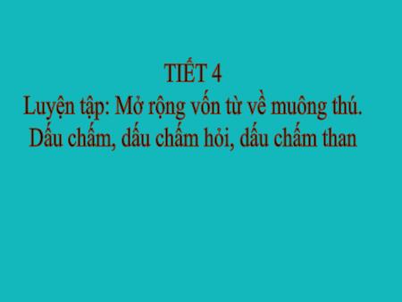 Bài giảng Tiếng Việt 2 - Luyện tập: MRVT về muông thú. Dấu chấm, dấu chấm hỏi, dấu chấm than