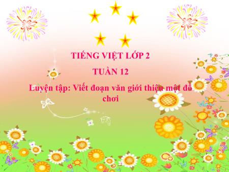 Bài giảng Tiếng Việt 2 - Tuần 12, Luyện tập: Viết đoạn văn giới thiệu một đồ chơi