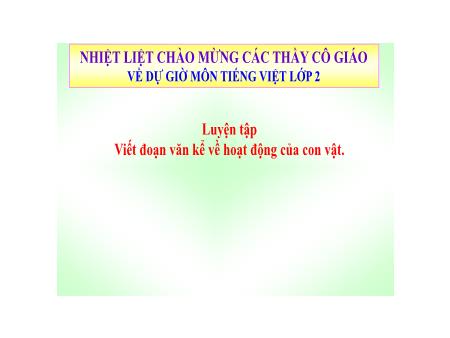 Bài giảng Tiếng Việt 2 - Tuần 24, Tiết 239: Luyện tập: Viết đoạn văn kể về hoạt động của con vật