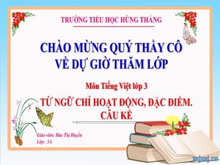 Bài giảng Tiếng Việt 3 - Tuần 12, Bài: Từ ngữ chỉ hoạt động, đặc điểm. Câu kể (Đào Thị Huyền)