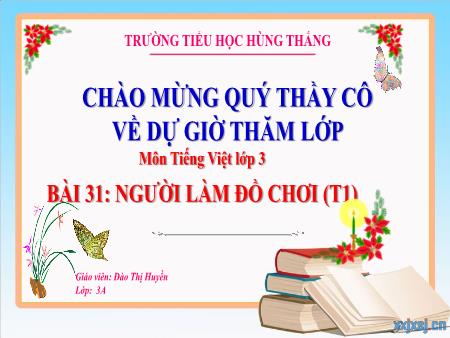 Bài giảng Tiếng Việt 3 - Tuần 17, Bài 31: Người làm đồ chơi (Tiết 1)(Đào Thị Huyền)
