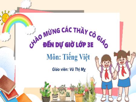 Bài giảng Tiếng Việt 3 - Tuần 18, Ôn tập và Đánh giá cuối học kì 1 (Vũ Thị Mỵ)