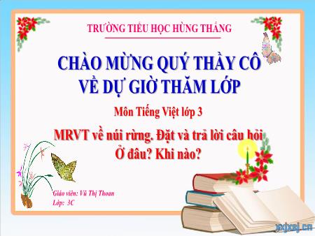 Bài giảng Tiếng Việt 3 - Tuần 22, Luyện từ và câu: MRVT về núi rừng. Đặt và trả lời câu hỏi Ở đâu? Khi nào? (Vũ Thị Thoan)