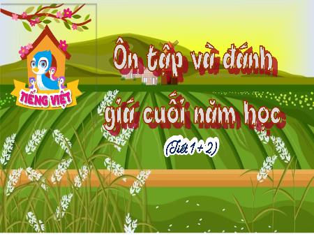 Bài giảng Tiếng Việt 4 - Ôn tập và Đánh giá cuối năm học (Tiết 1+2)