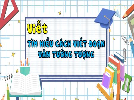 Bài giảng Tiếng Việt 4 - Tuần 10, Viết: Tìm hiểu cách viết đoạn văn tưởng tượng