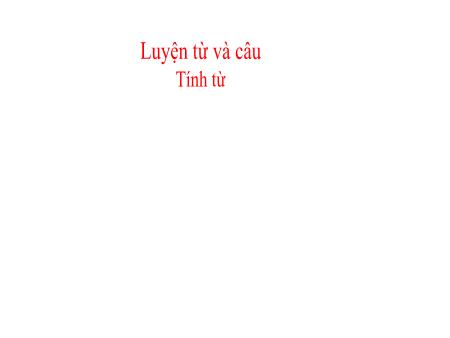 Bài giảng Tiếng Việt 4 - Tuần 12, Luyện từ và câu: Tính từ