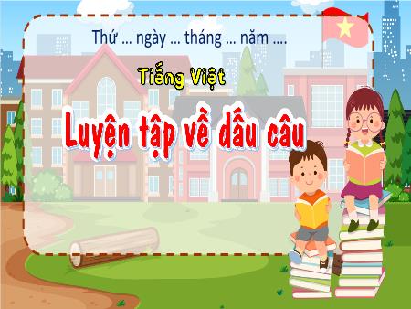 Bài giảng Tiếng Việt 4 - Tuần 34, Luyện tập về dấu câu