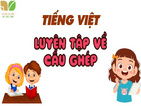 Bài giảng Tiếng Việt 5 (Kết nối tri thức) - Luyện tập về câu ghép