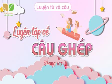 Bài giảng Tiếng Việt 5 (Kết nối tri thức) - Luyện từ và câu: Luyện tập về câu ghép