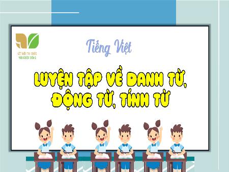 Bài giảng Tiếng Việt 5 (Kết nối tri thức) - Luyện từ và câu: Luyện tập về Danh từ, Động từ, Tính từ