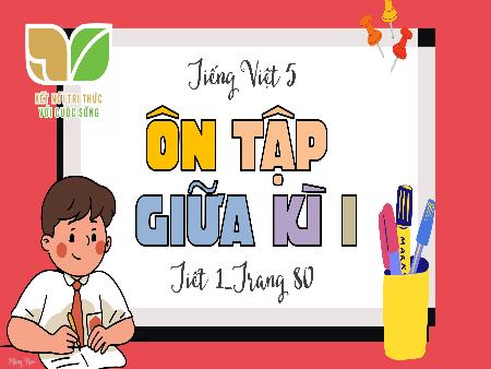 Bài giảng Tiếng Việt 5 (Kết nối tri thức) - Ôn tập giữa kì 1 (Tiết 1. Trang 80)
