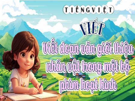 Bài giảng Tiếng Việt 5 (Kết nối tri thức) - Viết: Viết đoạn văn giới thiệu nhân vật trong một bộ phim hoạt hình