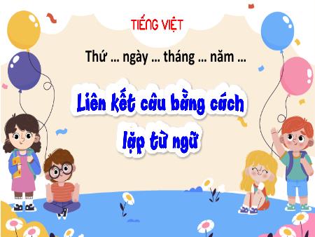 Bài giảng Tiếng Việt 5 - Luyện từ và câu: Liên kết câu bằng cách lặp từ ngữ