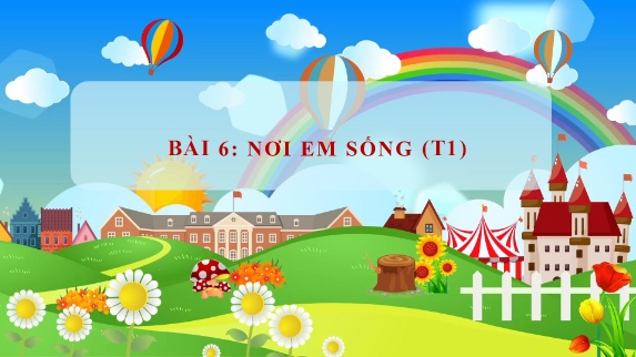 Bài giảng TNXH 1 - Bài 6: Nơi em sống (Tiết 1)