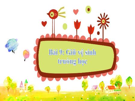 Bài giảng TNXH 2 - Bài 9: Giữ vệ sinh trường học