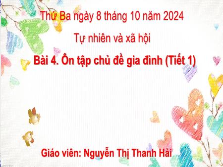 Bài giảng TNXH 3 - Bài 4: Ôn tập chủ đề gia đình (Tiết 1)(Nguyễn Thị Thanh Hải)