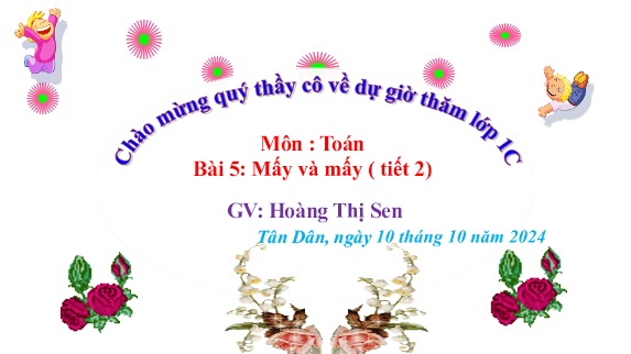 Bài giảng Toán 1 - Chủ đề 1, Bài 5: Mấy và mấy (Tiết 2)(Hoàng Thị Sen)