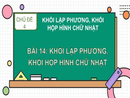 Bài giảng Toán 1 - Tuần 15, Chủ đề 4: Khối lập phương, khối hộp hình chữ nhật - Bài 14: Khối lập phương, khối hộp hình chữ nhật (Tiết 1)