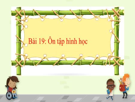 Bài giảng Toán 1 - Tuần 18, Tiết 53. Bài 19: Ôn tập hình học