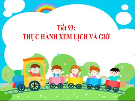 Bài giảng Toán 1 - Tuần 31, Tiết 93: Thực hành xem lịch và giờ