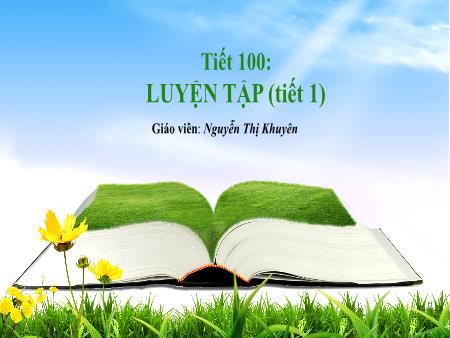 Bài giảng Toán 1 - Tuần 34, Tiết 100: Luyện tập (Tiết 1)(Nguyễn Thị Khuyên)
