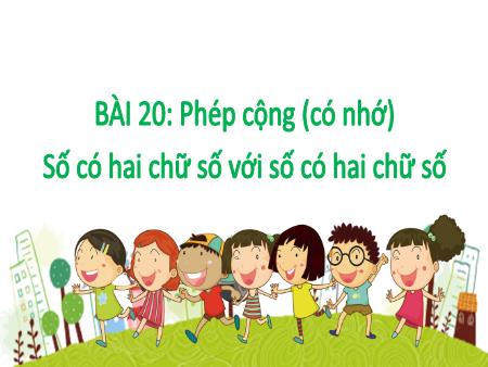 Bài giảng Toán 2 - Bài 20: Phép cộng (có nhớ) số có hai chữ số với số có hai chữ số (Tiết 2)