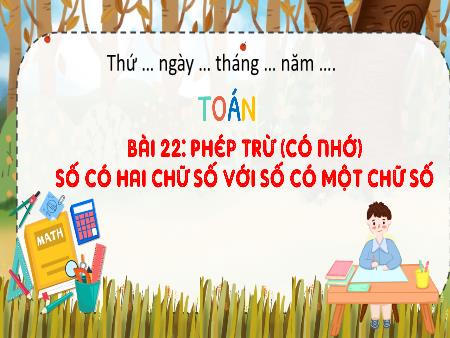 Bài giảng Toán 2 - Bài 22: Phép trừ (có nhớ) số có hai chữ số với số có một chữ số