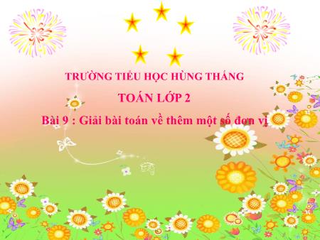Bài giảng Toán 2 - Bài 9: Giải bài toán về thêm một số đơn vị (Tiết 1)(Vũ Thị Hợi)