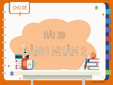 Bài giảng Toán 2 - Chủ đề 8, Bài 39: Bảng nhân 2