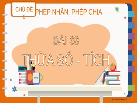 Bài giảng Toán 2 - Tuần 19, Chủ đề 8, Bài 38: Thừa số - Tích