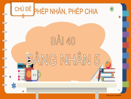 Bài giảng Toán 2 - Tuần 20, Chủ đề 8, Bài 40: Bảng nhân 5