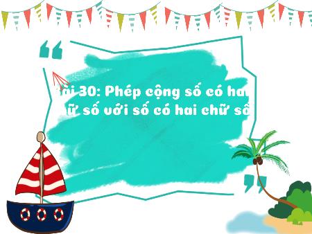 Bài giảng Toán 2 - Tuần 26, Bài 30: Phép cộng số có hai chữ số với số có hai chữ số