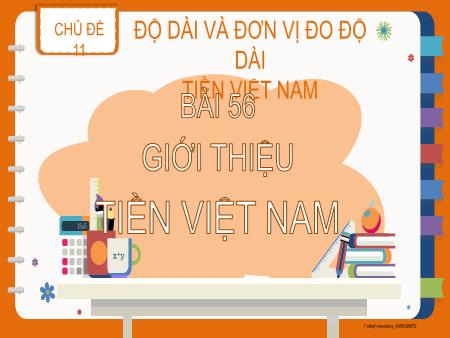 Bài giảng Toán 2 - Tuần 27, Chủ đề 11, Bài 56: Giới thiệu tiền Việt Nam