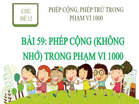 Bài giảng Toán 2 - Tuần 28, Bài 59: Phép cộng (không nhớ) trong phạm vi 1000