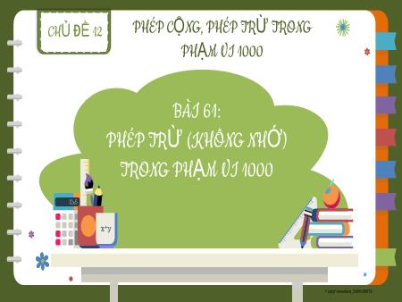 Bài giảng Toán 2 - Tuần 29, Chủ đề 12, Bài 61: Phép trừ (không nhớ) trong phạm vi 1000