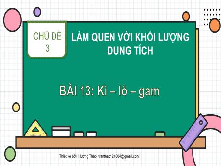Bài giảng Toán 2 - Tuần 9, Chủ đề 3, Bài 13: Ki-lô-gam