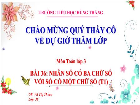 Bài giảng Toán 3 - Tuần 14, Bài 36: Nhân số có ba chữ số với số có một chữ số (Tiết 1)(Vũ Thị Thoan)