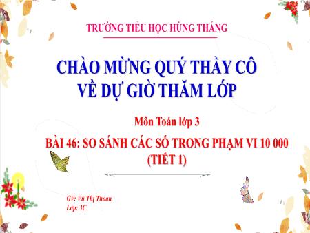 Bài giảng Toán 3 - Tuần 19, Bài 46: So sánh các số trong phạm vi 10 000 (Tiết 1)(Vũ Thị Thoan)