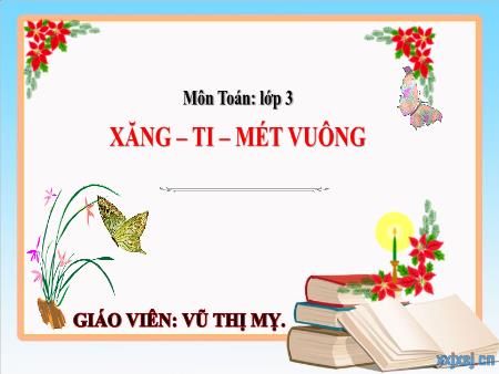 Bài giảng Toán 3 - Tuần 22, Bài: Xăng-ti-mét vuông (Vũ Thị Mỵ)