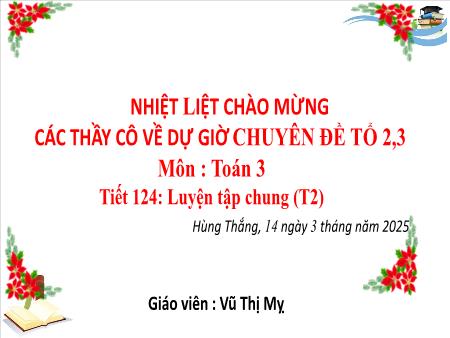 Bài giảng Toán 3 - Tuần 25, Tiết 124: Luyện tập chung (Tiết 2)(Vũ Thị Mỵ)