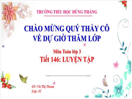 Bài giảng Toán 3 - Tuần 30, Tiết 146: Luyện tập (Vũ Thị Thoan)